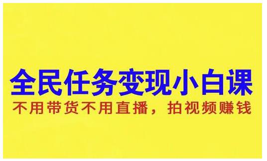 抖音全民任务变现小白课，不用带货不用直播，拍视频就能赚钱-搞钱帮