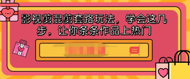 影视剪混剪套路玩法，学会这几步，让你条条作品上热门【视频课程】-搞钱帮