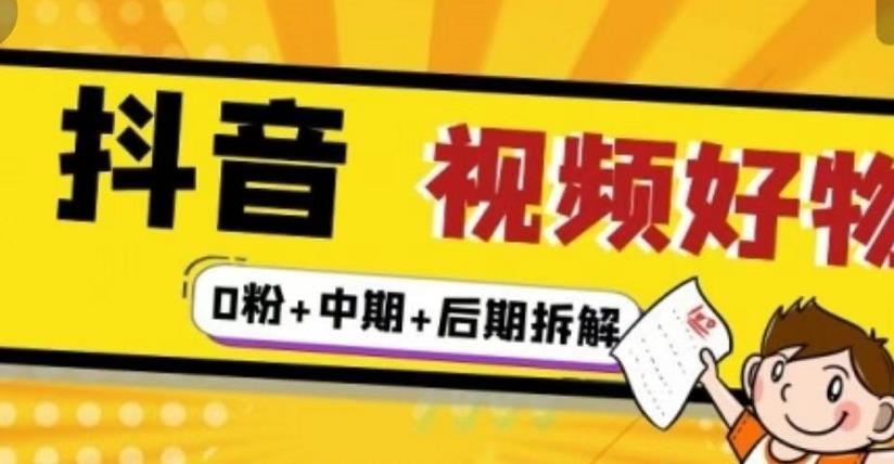 抖音视频好物分享实操课程（0粉 拆解 中期 后期）-搞钱帮