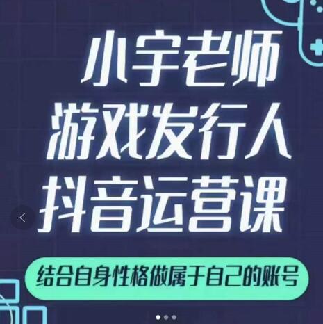 小宇老师游戏发行人实战课，非常适合想把抖音做个副业的人，或者2次创业的人-搞钱帮