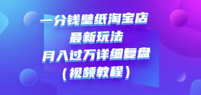 一分钱壁纸淘宝店最新玩法：月入过万详细复盘（视频教程）-搞钱帮