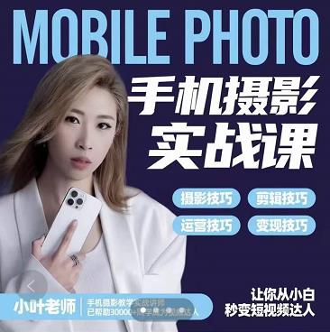 小叶老师手机摄影实战课：思维 实操，适合新手一站式拍摄剪辑教学，让你从小白秒变短视频达人-搞钱帮