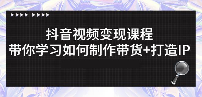 抖音短视频变现课程：带你学习如何制作带货 打造IP【41节】-搞钱帮