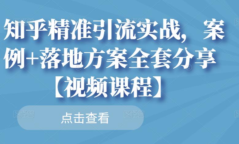 知乎精准引流实战，案例 落地方案全套分享【视频课程】-搞钱帮