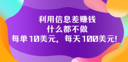 利用信息差赚钱：什么都不做，每单10美元，每天100美元！-搞钱帮