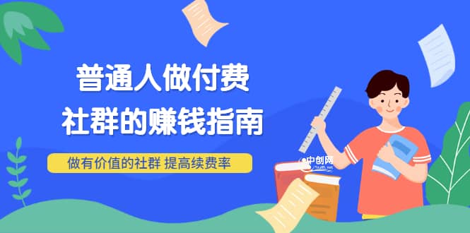 男儿国付费文章《普通人做付费社群的赚钱指南》做有价值的社群，提高续费率-搞钱帮