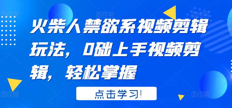 火柴人系视频剪辑玩法，0础上手视频剪辑，轻松掌握-搞钱帮