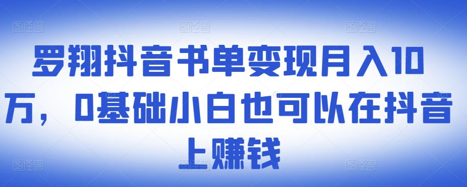 ​罗翔抖音书单变现月入10万，0基础小白也可以在抖音上赚钱-搞钱帮