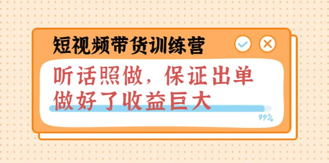 短视频带货训练营：听话照做，保证出单，做好了收益巨大（第8 9 10期）-搞钱帮