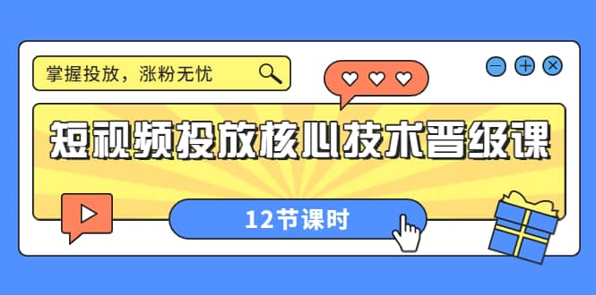 短视频投放核心技术晋级课：掌握投放，涨粉无忧（12节课时）-搞钱帮