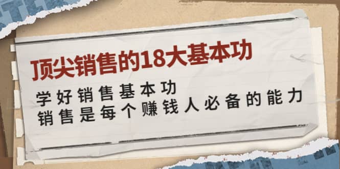 顶尖销售的18大基本功：学好销售基本功 销售是每个赚钱人必备的能力-搞钱帮