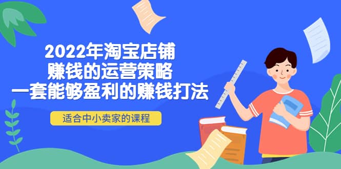 2022年淘宝店铺赚钱的运营策略：一套能够盈利的赚钱打法，适合中小卖家-搞钱帮