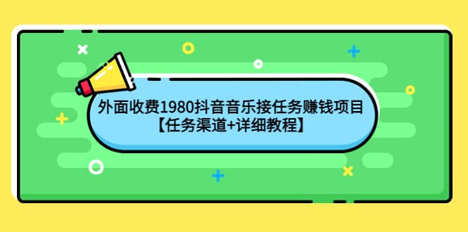 外面收费1980抖音音乐接任务赚钱项目【任务渠道 详细教程】-搞钱帮