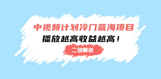 中视频计划冷门蓝海项目【二创解说】培训课程-搞钱帮