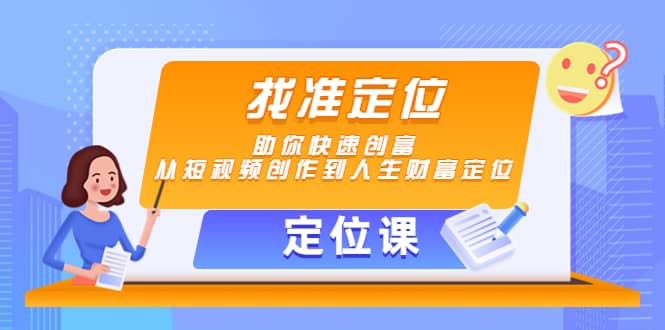 【定位课】找准定位，助你快速创富，从短视频创作到人生财富定位-搞钱帮
