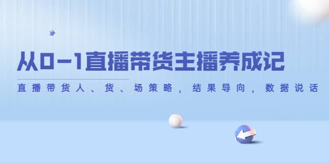 从0-1直播带货主播养成记，直播带货人、货、场策略，结果导向，数据说话-搞钱帮