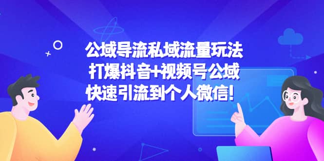 公域导流私域流量玩法：打爆抖音 视频号公域-搞钱帮