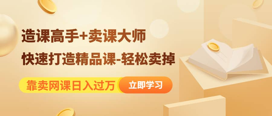 《造课高手 卖课大师》快速打造精品课-轻松卖掉-搞钱帮