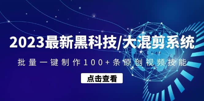 2023最新黑科技/大混剪系统：批量一键制作100 条原创视频技能-搞钱帮