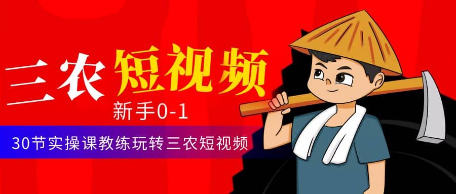 三农短视频从0~1运营课：30节实操课教练玩转三农短视频-搞钱帮