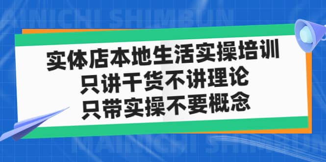 实体店本地生活实操培训，只讲干货不讲理论，只带实操不要概念（12节课）-搞钱帮