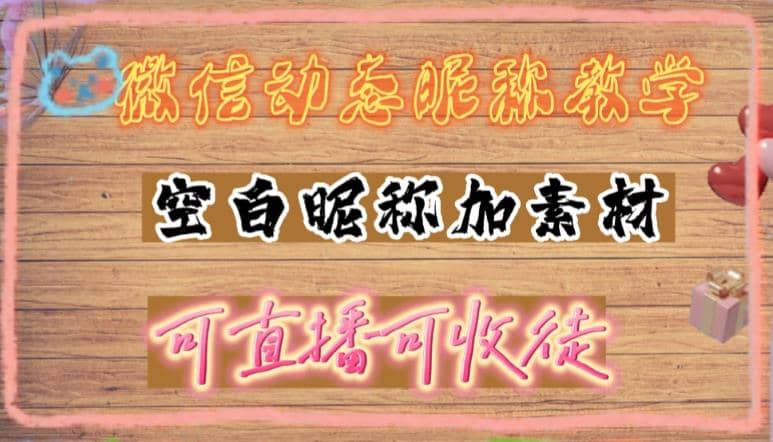 微信动态昵称设置方法，可抖音直播引流，日赚上百【详细视频教程 素材】-搞钱帮