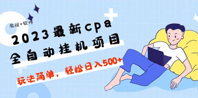 2023最新cpa全自动挂机项目，玩法简单，轻松日入500 【教程 软件】-搞钱帮