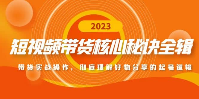 短视频带货核心秘诀全辑：带货实战操作，彻底理解好物分享的起号逻辑-搞钱帮