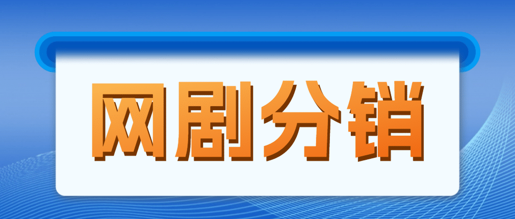 网剧分销，新蓝海项目，很轻松，现在入场是非常好的时机-搞钱帮