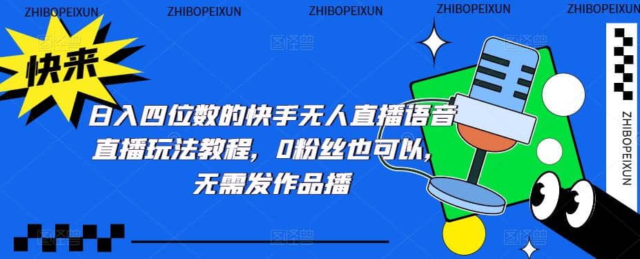 日入四位数的快手无人直播语音直播玩法教程，0粉丝也可以，无需发作品-搞钱帮