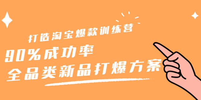 打造淘宝爆款训练营，90%成功率：全品类新品打爆方案-搞钱帮
