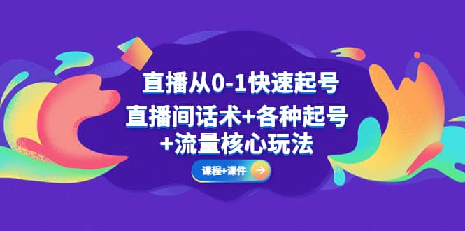 直播从0-1快速起号，直播间话术 各种起号 流量核心玩法(全套课程 课件)-搞钱帮
