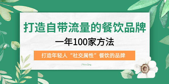 打造自带流量的餐饮品牌：一年100家方法 打造年轻人“社交属性”餐饮的品牌-搞钱帮