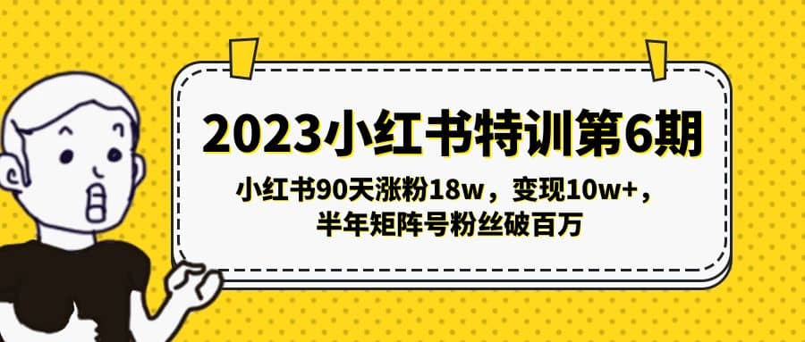 2023小红书特训第6期，小红书90天涨粉18w，变现10w ，半年矩阵号粉丝破百万-搞钱帮