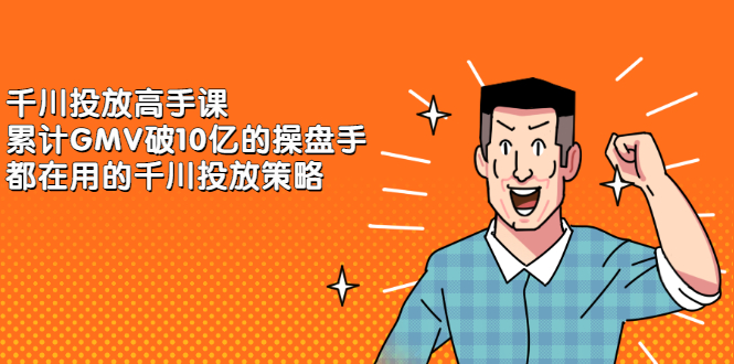 千川投放高手课，累计GMV破10亿的操盘手都在用的千川投放策略-搞钱帮