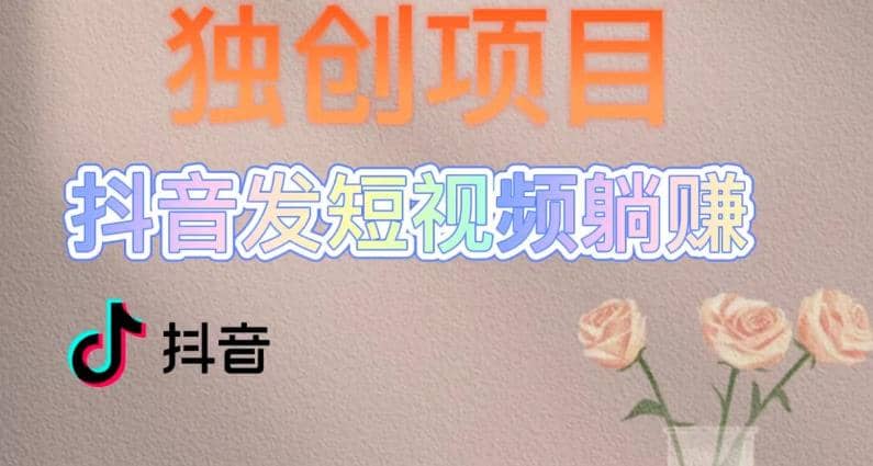独创躺赚模式，短视频变现，每天发3条视频，被动收入，新号60 后期无上限-搞钱帮
