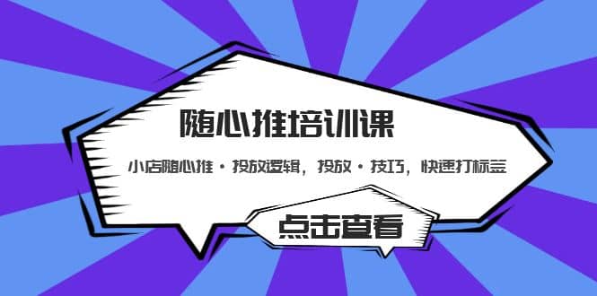随心推培训课：小店随心推·投放逻辑，投放·技巧，快速打标签-搞钱帮