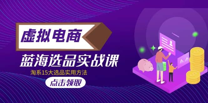 虚拟电商 · 蓝海选品实战课，淘系15大选品实用方法-搞钱帮