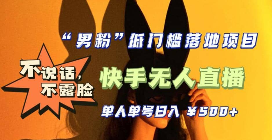 【全新升级】0基础单人单号单晚500 ，不说话 不露脸 4月最新快手无人直播-搞钱帮