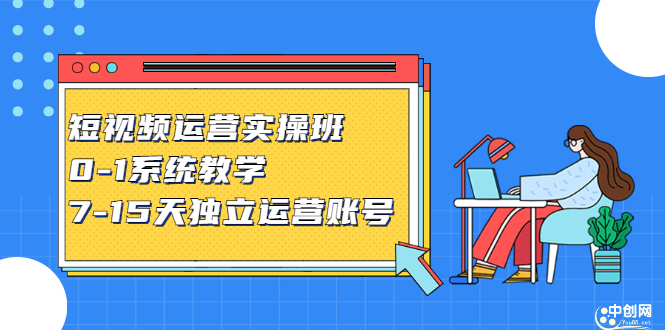 短视频运营实操班，0-1系统教学，​7-15天独立运营账号-搞钱帮