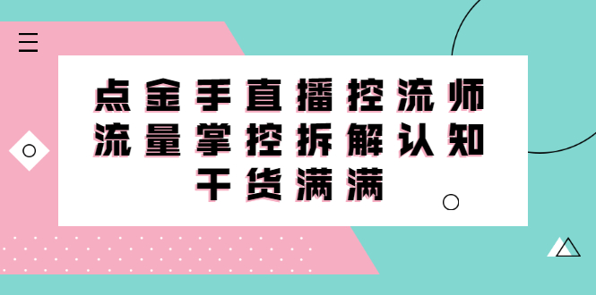 直播控流师线上课，流量掌控拆解认知，干货满满-搞钱帮