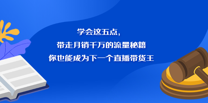 学会这五点，带走月销千万的流量秘籍，你也能成为下一个直播带货王-搞钱帮