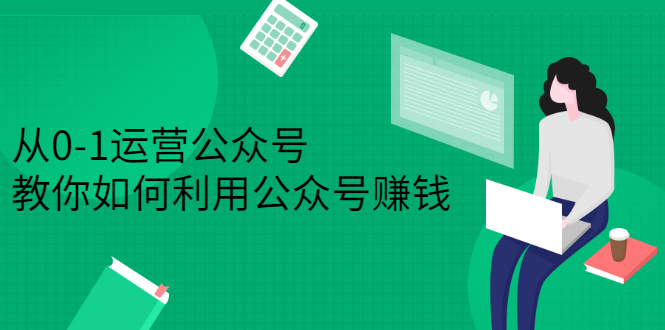 从0-1运营公众号，零基础小白也能上手，系统性了解公众号运营-搞钱帮