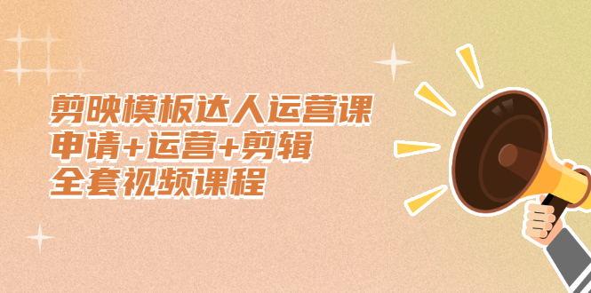 剪映模板达人运营课，申请 运营 剪辑全套视频课程-搞钱帮