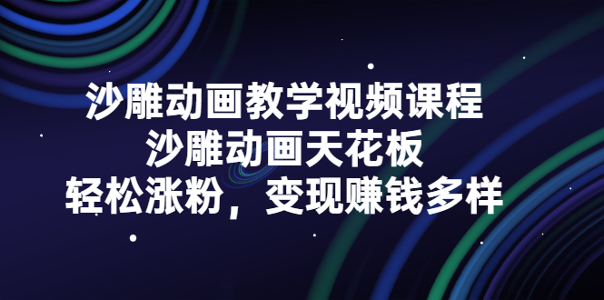 沙雕动画教学视频课程，沙雕动画天花板，轻松涨粉，变现赚钱多样-搞钱帮