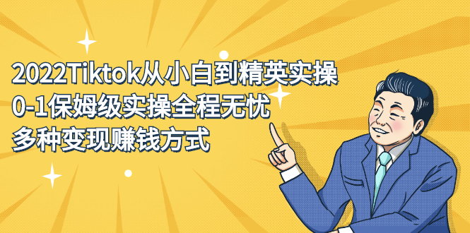2022Tiktok从小白到精英实操特训营，带你掌握Tiktok账号运营-搞钱帮