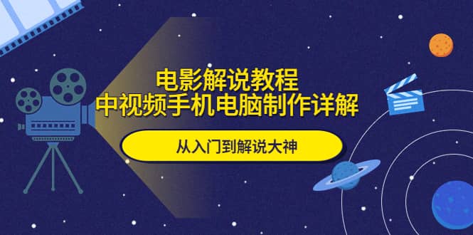 电影解说教程，中视频手机电脑制作详解，从入门到解说大神-搞钱帮