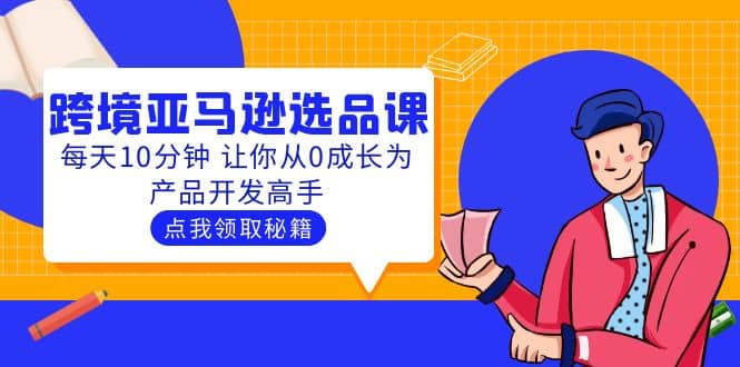 聪明人都在学的跨境亚马逊选品课：每天10分钟 让你从0成长为产品开发高手-搞钱帮