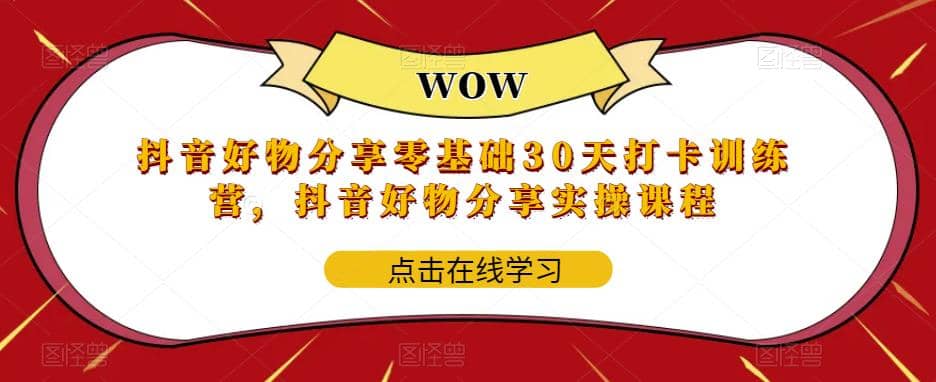 抖音好物分享0基础30天-打卡特训营，抖音好物分享实操课程-搞钱帮