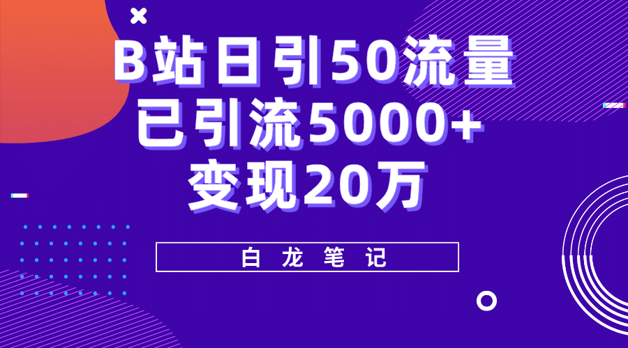 B站日引50 流量，实战已引流5000 变现20万，超级实操课程-搞钱帮